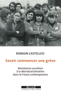 Savoir commencer une grève : résistances ouvrières à la désindustrialisation dans la France contemporaine