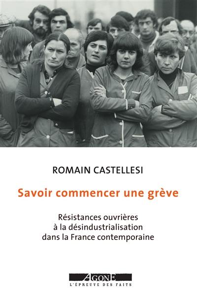 Savoir commencer une grève : résistances ouvrières à la désindustrialisation dans la France contemporaine