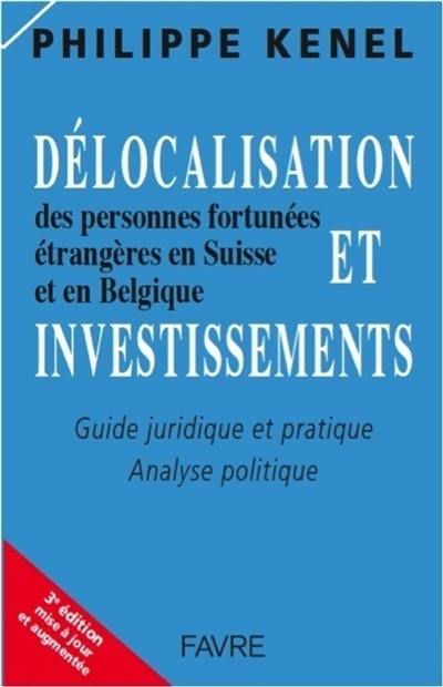 Délocalisation et investissements des personnes fortunées étrangères en Suisse et en Belgique : guide juridique et pratique, analyse politique