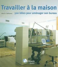 Travailler à la maison : 500 idées pour aménager son bureau