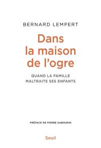 Dans la maison de l'ogre : quand la famille maltraite ses enfants