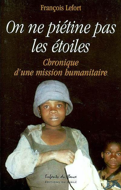 On ne piétine pas les étoiles : chronique d'une mission humanitaire