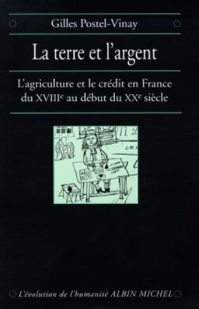 La terre et l'argent : l'agriculture et le crédit en France du XVIIIe siècle au début du XXe siècle