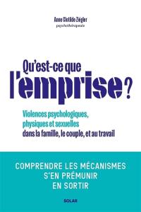 Qu'est-ce que l'emprise ? : violences psychologiques, physiques et sexuelles dans la famille, le couple, et au travail : comprendre les mécanismes, s'en prémunir, en sortir