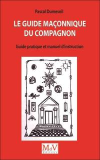 Le guide maçonnique du compagnon : guide pratique et manuel d'instruction