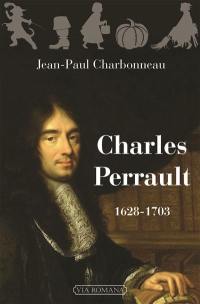 Charles Perrault, 1628-1703 ou Le plein de soleil : biographie de Charles Perrault et de ses frères Pierre, Claude et Nicolas