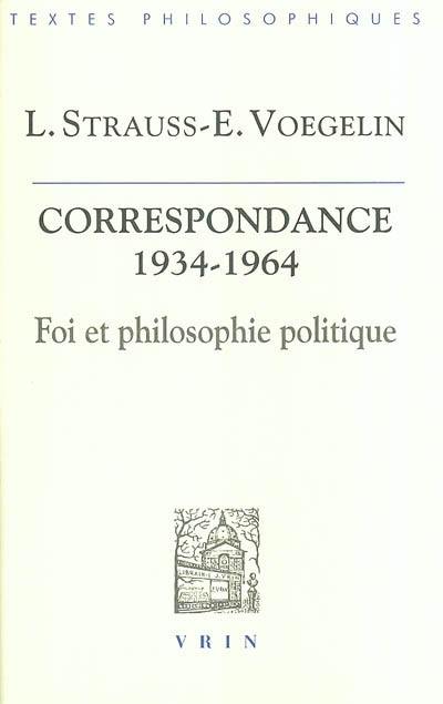 Foi et philosophie politique : la correspondance Strauss-Voegelin, 1934-1964