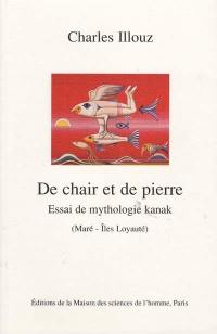 De chair et de pierre : essai de mythologie kanak : Maré-îles Loyauté