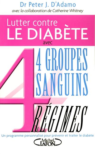 Lutter contre le diabète avec 4 groupes sanguins, 4 régimes : un programme personnalisé pour prévenir et traiter le diabète