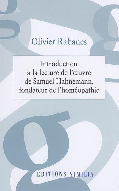 Introduction à la lecture de l'oeuvre de Samuel Hahnemann, fondateur de l'homéopathie : traduction commentée de sa thèse de doctorat en médecine soutenue en 1779