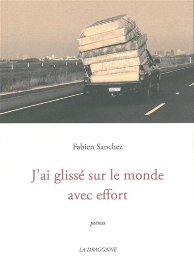 J'ai glissé sur le monde avec effort : poèmes