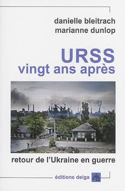 URSS, vingt ans après : retour de l'Ukraine en guerre