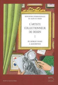 L'artiste collectionneur de dessin : de Giorgio Vasari à aujourd'hui. Vol. 1