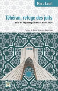 Téhéran, refuge des Juifs : étude des migrations juives en Iran de 1890 à 1979