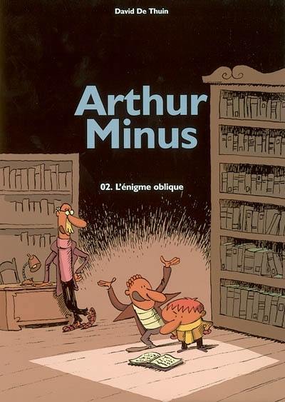 Arthur Minus. Vol. 2. L'énigme oblique