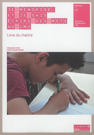 Je mémorise... et je sais écrire des mots au CM2 : livre du maître : nouveaux programmes 2016