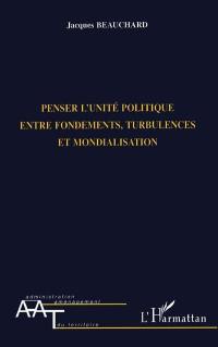 Penser l'unité politique entre fondements, turbulences et mondialisation