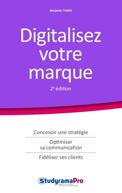 Digitalisez votre marque : concevoir une stratégie, optimiser sa communication, fidéliser ses clients