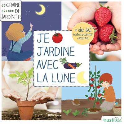 Je jardine avec la Lune : je m'initie au jardinage avec la lune