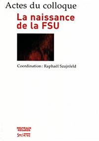 La naissance de la FSU : actes du colloque des 14 et 15 décembre 2006