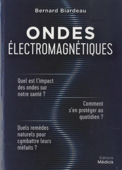 Ondes électromagnétiques : quel est l'impact des ondes sur notre santé ? Comment s'en protéger au quotidien ? Quels remèdes naturels pour combattre leurs méfaits ?