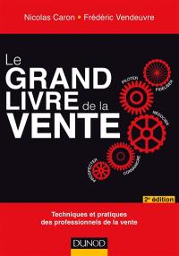 Le grand livre de la vente : piloter, fidéliser, négocier, convaincre, prospecter : techniques et pratiques des professionnels de la vente