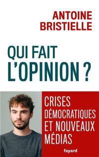 Qui fait l'opinion ? : crises démocratiques et nouveaux médias