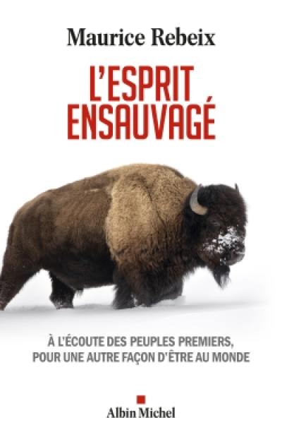 L'esprit ensauvagé : à l'écoute des peuples premiers, pour une autre façon d'être au monde