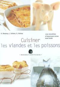 Cuisiner les viandes et les poissons : les essentiels du placard : 130 recettes et astuces pour cuisiner toute l'année