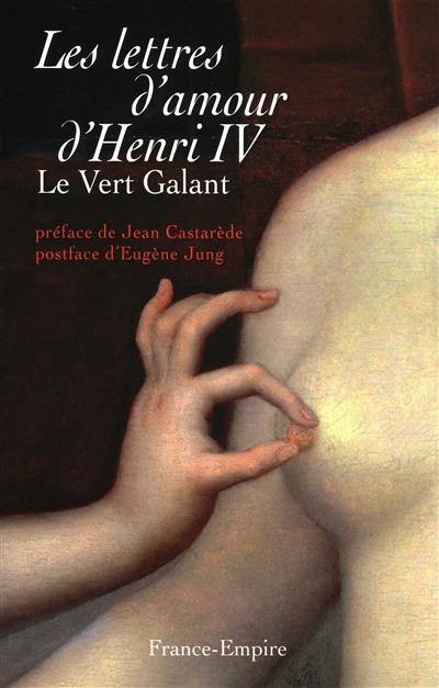 Les lettres d'amour d'Henri IV (le Vert-Galant)