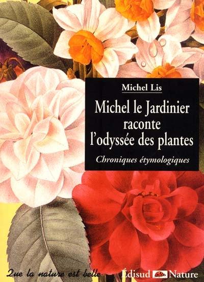 Michel le jardinier raconte l'odyssée des plantes : chroniques étymologiques