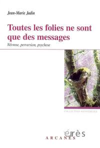 Toutes les folies ne sont que des messages : névrose, perversion, psychose