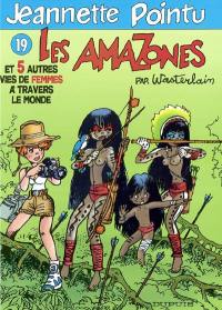 Jeannette Pointu. Vol. 19. Les Amazones : et cinq autres vies de femmes à travers le monde