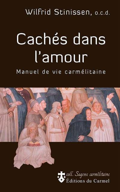 Cachés dans l'amour : manuel de vie carmélitaine