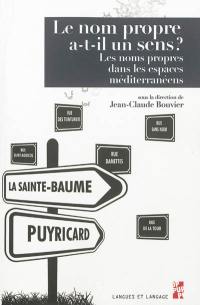 Le nom propre a-t-il un sens ? : les noms propres dans les espaces méditerranéens : actes du XVe colloque d'onomastique, Aix-en-Provence, 2010