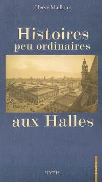 Histoires peu ordinaires aux Halles