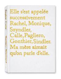 Elle s'est appelée successivement Rachel, Monique, Szyndler, Calle, Pagliero, Gonthier, Sindler : ma mère aimait qu'on parle d'elle