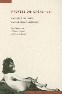 Profession créatrice : la place des femmes dans le champ artistique : actes du colloque de l'Université de Genève (18 et 19 juin 2004)