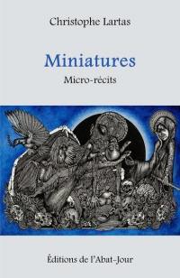 Miniatures ou La ronde des morts qui se consument dans la spirale en feu du temps : micro-récits