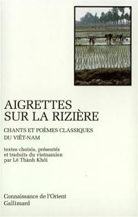 Aigrettes sur la rizière : chants et poèmes classiques du Viêt-Nam