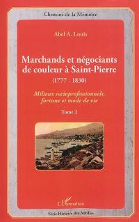 Marchands et négociants de couleur à Saint-Pierre (1777-1830) : milieux socioprofesionnels, fortune et mode de vie. Vol. 2