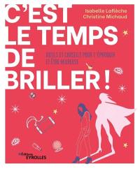 C'est le temps de briller ! : outils et conseils pour t'épanouir et être heureuse