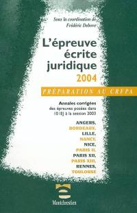 L'épreuve écrite juridique 2004 : annales corrigées des épreuves posées dans 10 IEJ à la session 2003 : Angers, Bordeaux, Lille, Nancy, Nice, Paris II, Paris XII, Paris XIII, Rennes, Toulouse