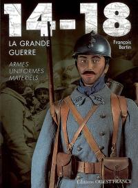 14-18, la Grande Guerre : armes, uniformes, matériels