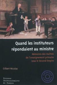 Quand les instituteurs répondaient au ministre : mémoires des maîtres de l'enseignement primaire sous le Second Empire