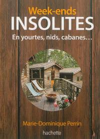 Week-ends insolites : en yourtes, nids, cabanes : 123 adresses