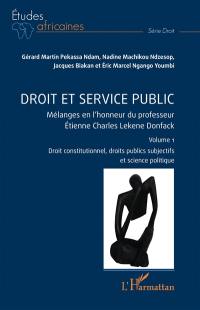 Droit et service public : mélanges en l'honneur du professeur Etienne Charles Lekene Donfack. Vol. 1. Droit constitutionnel, droits publics subjectifs et science politique