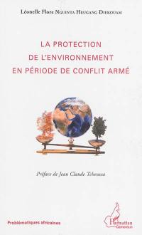 La protection de l'environnement en période de conflit armé