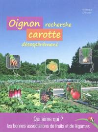 Oignon recherche carotte désespérément : qui aime qui ? Les bonnes associations de fruits et de légumes