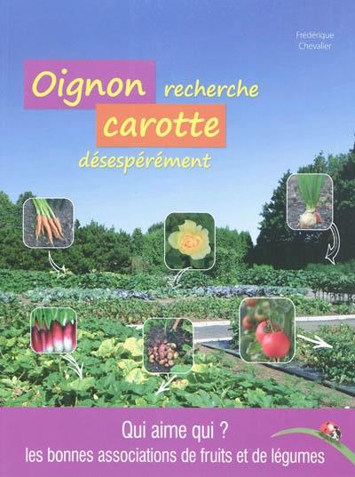 Oignon recherche carotte désespérément : qui aime qui ? Les bonnes associations de fruits et de légumes